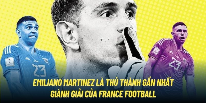 Emiliano Martinez là thủ thành gần nhất giành giải của France Football