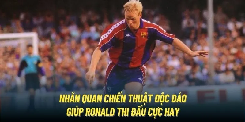 Nhãn quan chiến thuật độc đáo giúp Ronald thi đấu cực hay